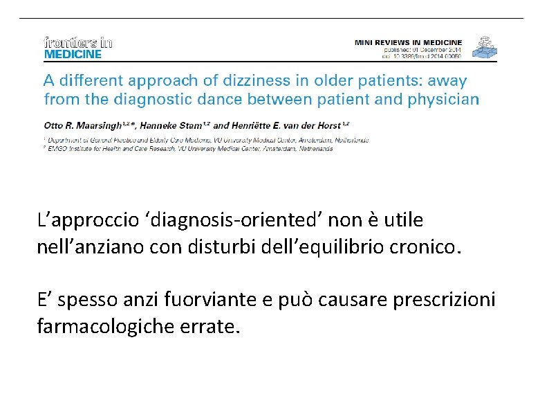 L’approccio ‘diagnosis-oriented’ non è utile nell’anziano con disturbi dell’equilibrio cronico. E’ spesso anzi fuorviante L’approccio ‘diagnosis-oriented’ non è utile nell’anziano con disturbi dell’equilibrio cronico. E’ spesso anzi fuorviante