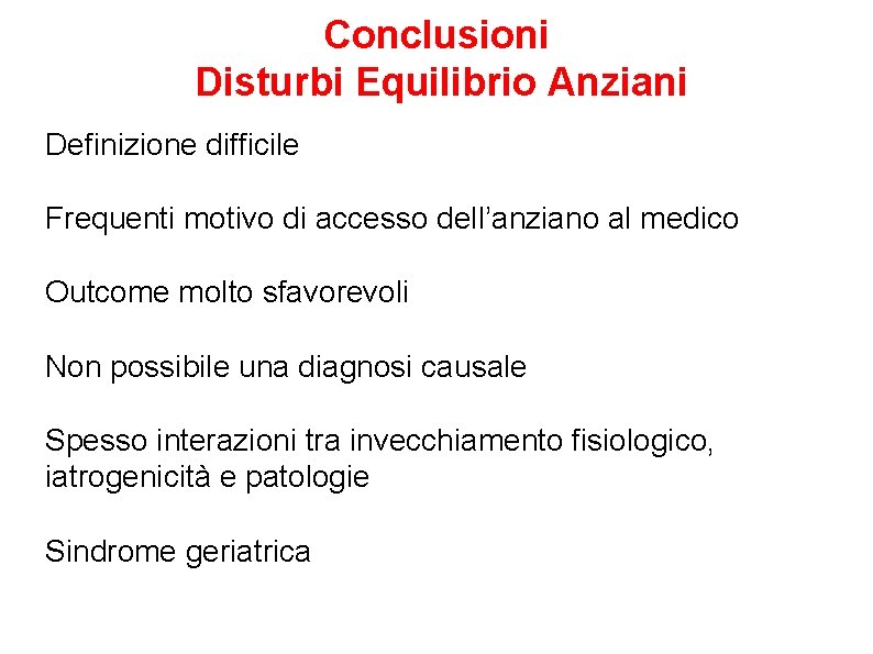 Conclusioni Disturbi Equilibrio Anziani Definizione difficile Frequenti motivo di accesso dell’anziano al medico Outcome Conclusioni Disturbi Equilibrio Anziani Definizione difficile Frequenti motivo di accesso dell’anziano al medico Outcome