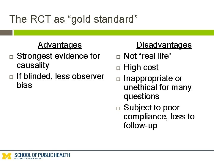 The RCT as “gold standard” Advantages Strongest evidence for causality If blinded, less observer