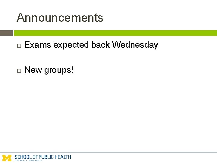 Announcements Exams expected back Wednesday New groups! 