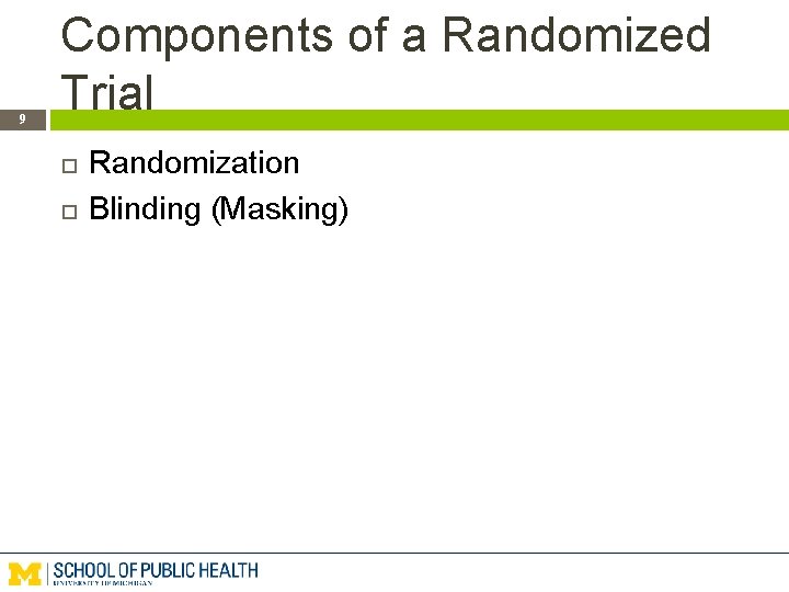 9 Components of a Randomized Trial Randomization Blinding (Masking) 