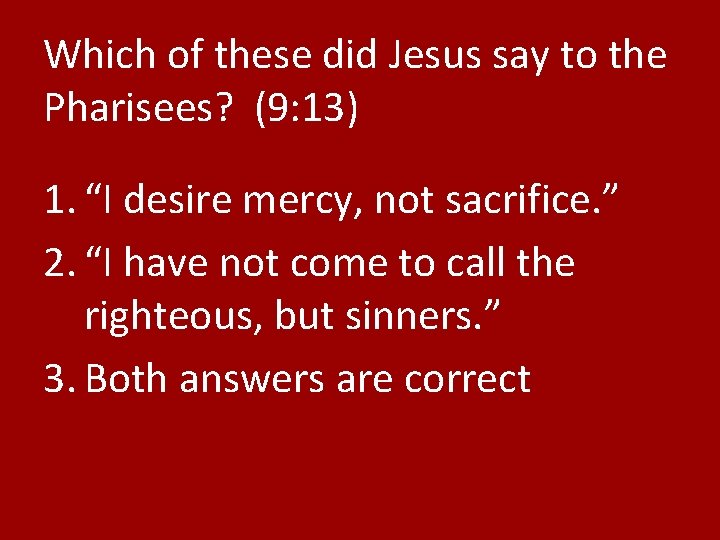 Which of these did Jesus say to the Pharisees? (9: 13) 1. “I desire