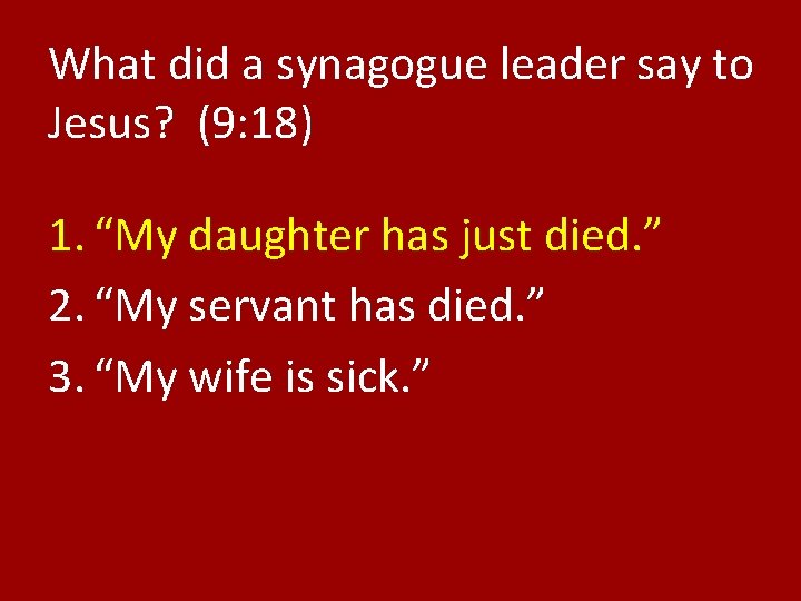 What did a synagogue leader say to Jesus? (9: 18) 1. “My daughter has
