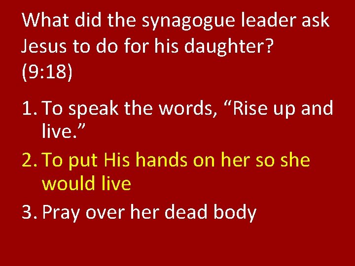 What did the synagogue leader ask Jesus to do for his daughter? (9: 18)