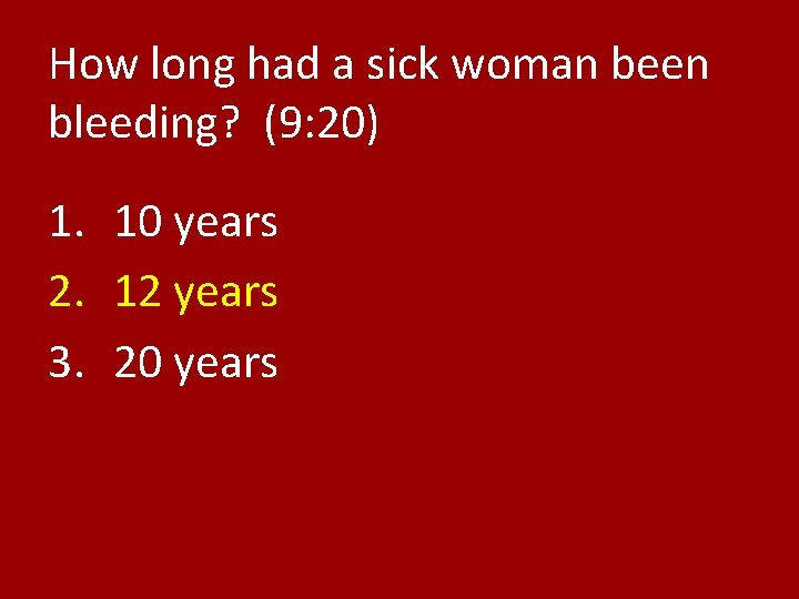 How long had a sick woman been bleeding? (9: 20) 1. 10 years 2.