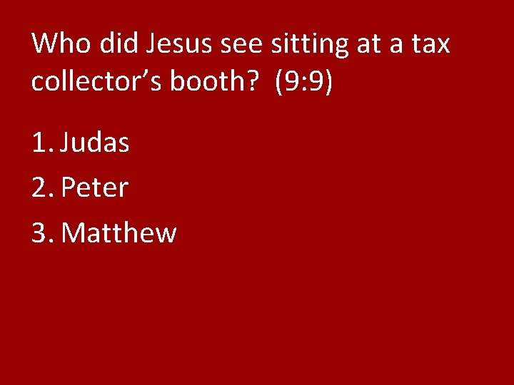 Who did Jesus see sitting at a tax collector’s booth? (9: 9) 1. Judas