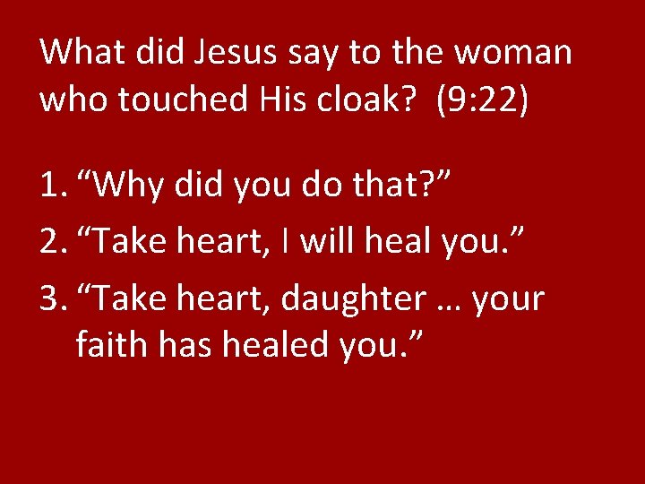 What did Jesus say to the woman who touched His cloak? (9: 22) 1.