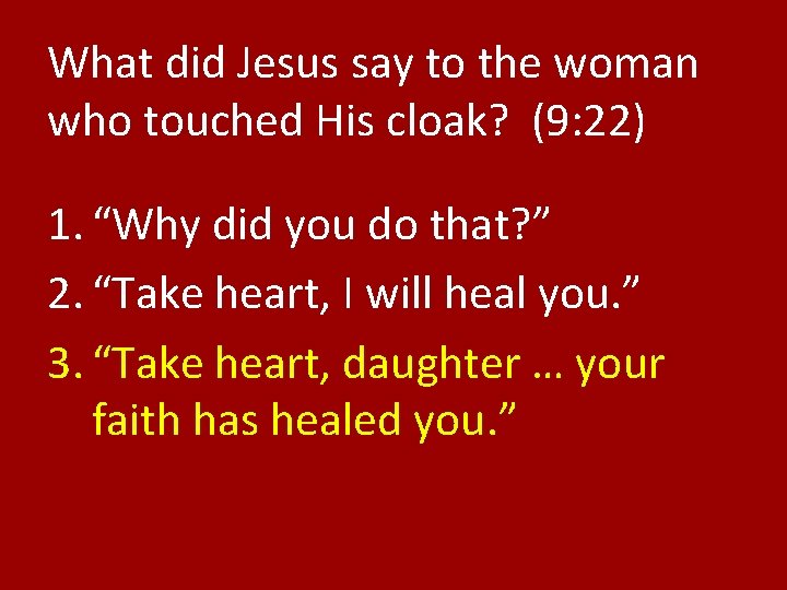 What did Jesus say to the woman who touched His cloak? (9: 22) 1.