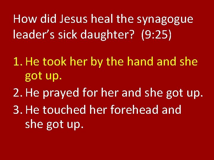 How did Jesus heal the synagogue leader’s sick daughter? (9: 25) 1. He took