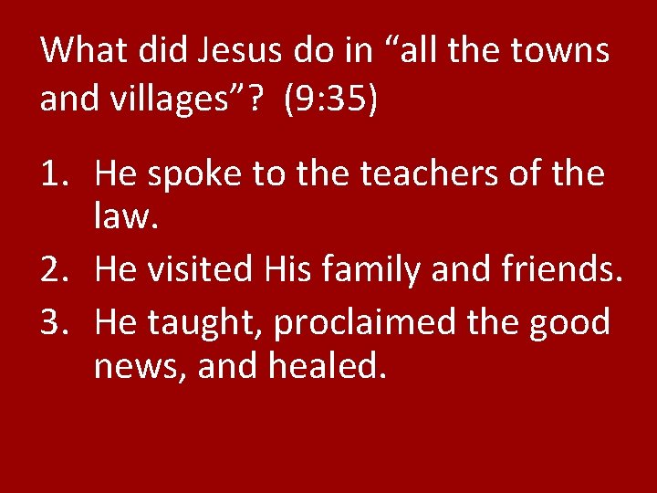 What did Jesus do in “all the towns and villages”? (9: 35) 1. He