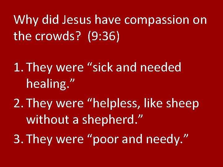 Why did Jesus have compassion on the crowds? (9: 36) 1. They were “sick