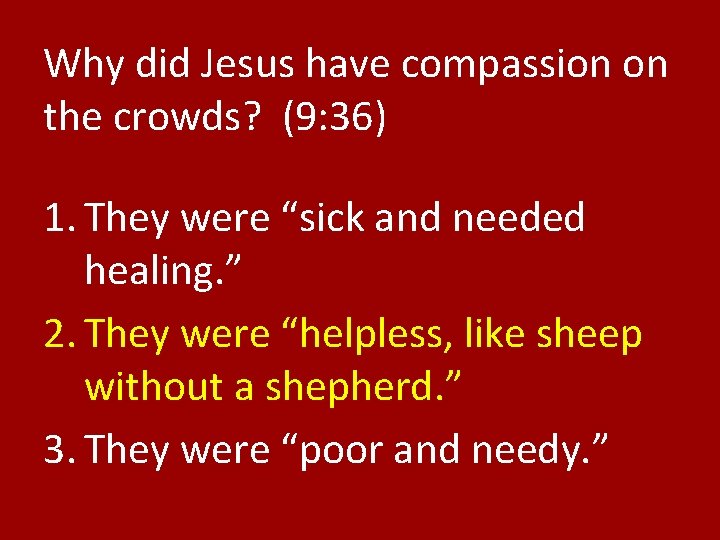 Why did Jesus have compassion on the crowds? (9: 36) 1. They were “sick