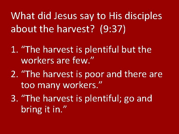 What did Jesus say to His disciples about the harvest? (9: 37) 1. “The