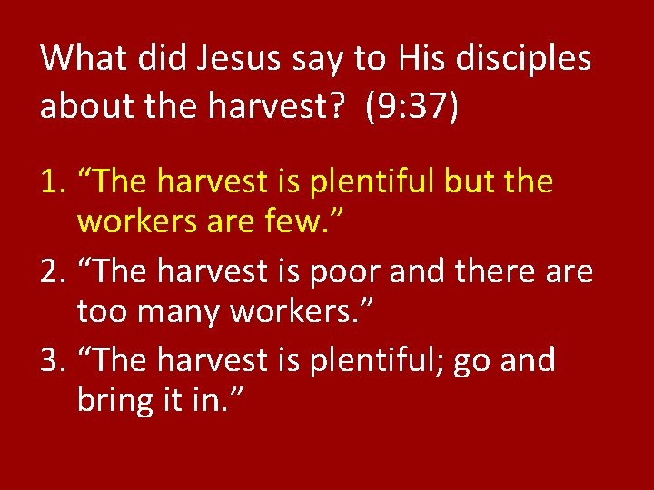 What did Jesus say to His disciples about the harvest? (9: 37) 1. “The