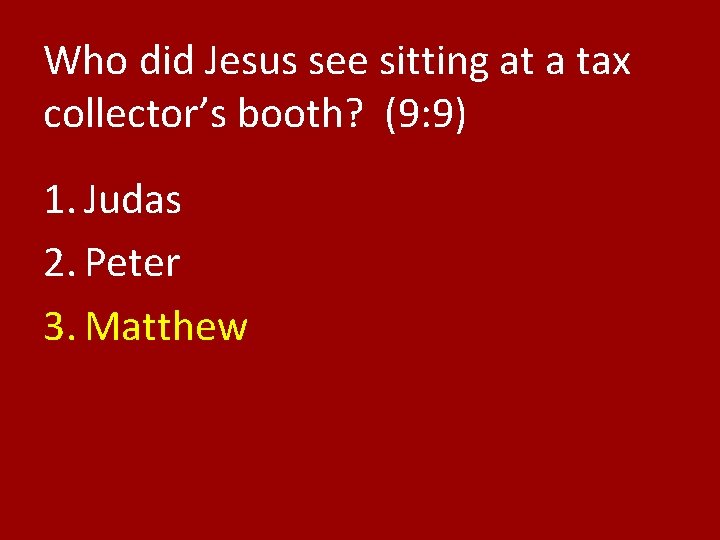 Who did Jesus see sitting at a tax collector’s booth? (9: 9) 1. Judas