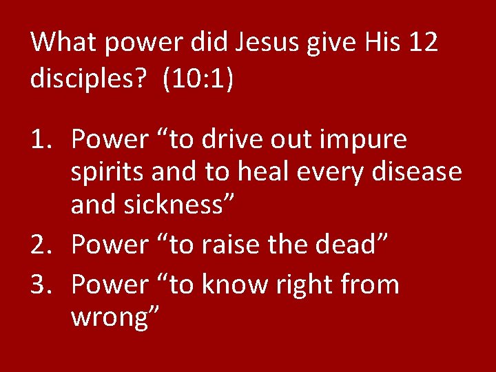 What power did Jesus give His 12 disciples? (10: 1) 1. Power “to drive