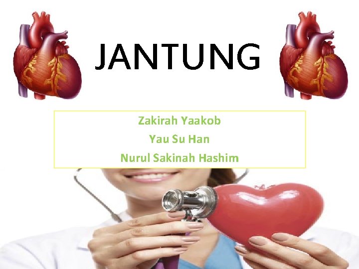 JANTUNG Zakirah Yaakob Yau Su Han Nurul Sakinah Hashim 