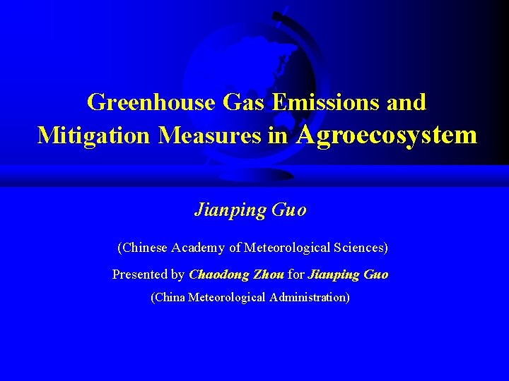 Greenhouse Gas Emissions and Mitigation Measures in Agroecosystem Jianping Guo (Chinese Academy of Meteorological