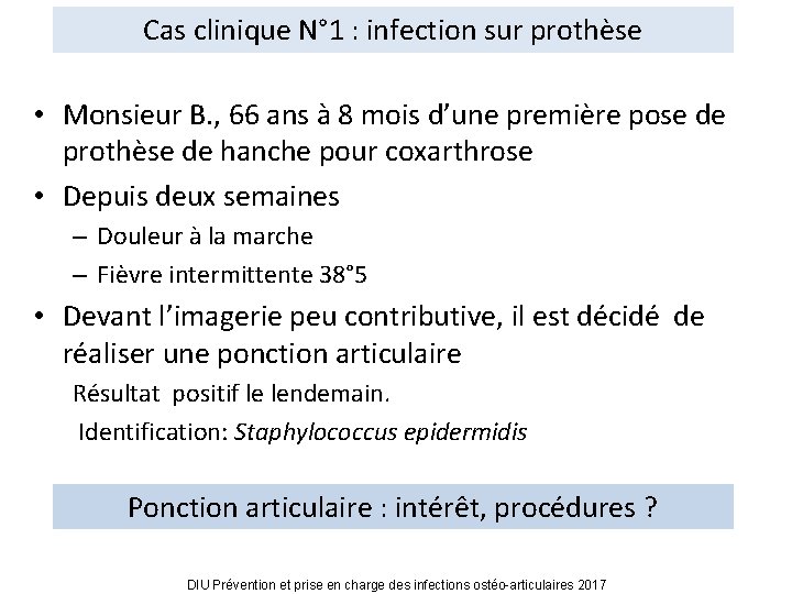 Cas clinique N° 1 : infection sur prothèse • Monsieur B. , 66 ans