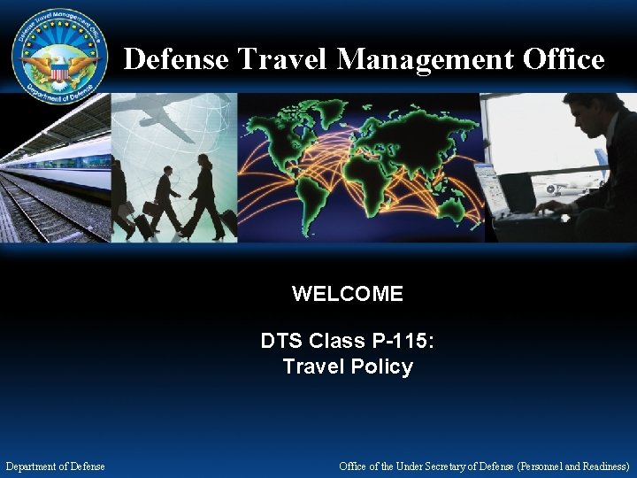 Defense Travel Management Office WELCOME DTS Class P-115: Travel Policy Department of Defense Office