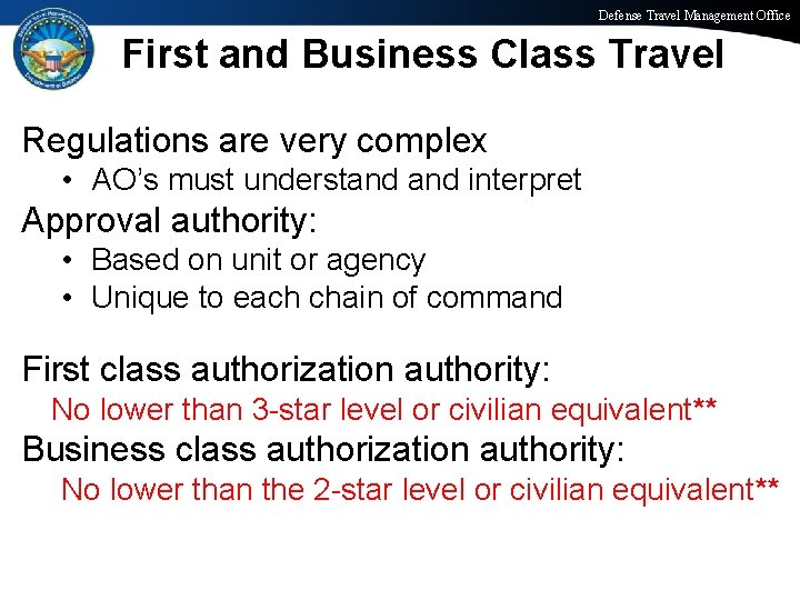 Defense Travel Management Office First and Business Class Travel Regulations are very complex •