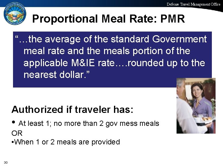 Defense Travel Management Office Proportional Meal Rate: PMR “…the average of the standard Government
