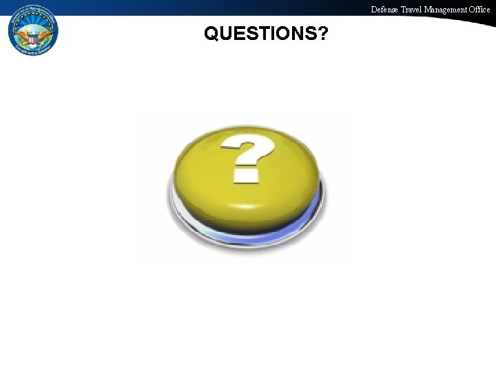 Defense Travel Management Office QUESTIONS? 34 Office of the Under Secretary of Defense (Personnel