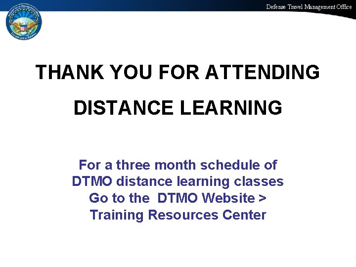 Defense Travel Management Office THANK YOU FOR ATTENDING DISTANCE LEARNING For a three month