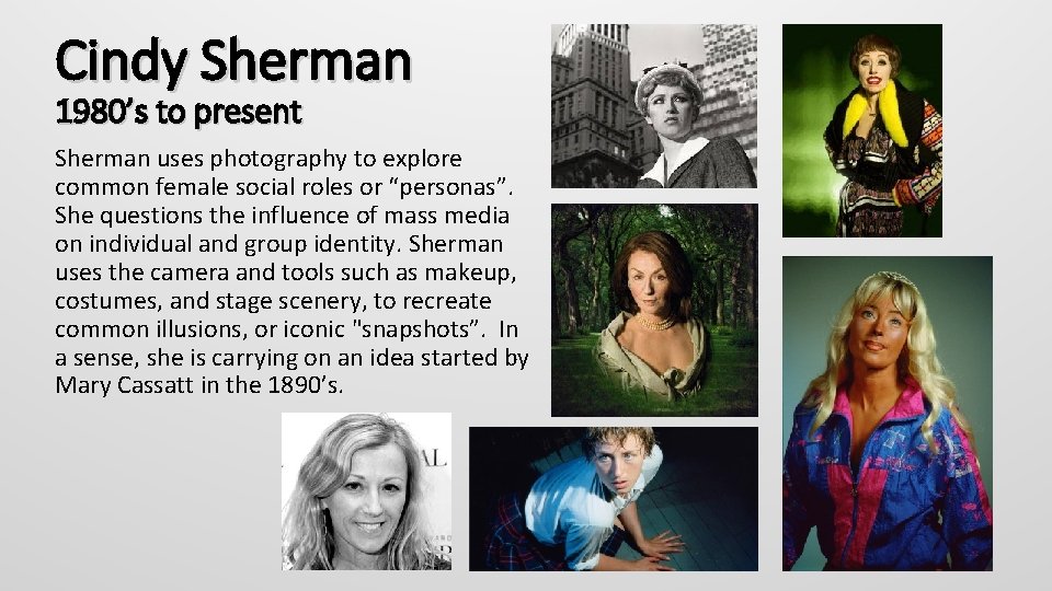 Cindy Sherman 1980’s to present Sherman uses photography to explore common female social roles