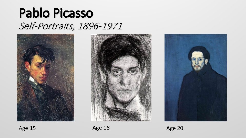 Pablo Picasso Self-Portraits, 1896 -1971 Age 15 Age 18 Age 20 