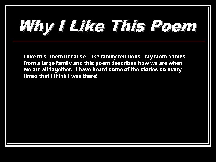 I like this poem because I like family reunions. My Mom comes from a