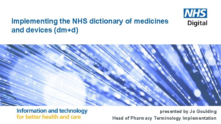 Implementing the NHS dictionary of medicines and devices (dm+d) presented by Jo Goulding Head