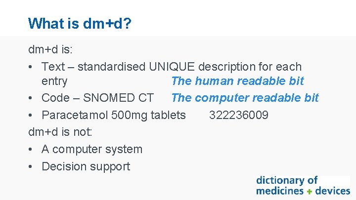 What is dm+d? dm+d is: • Text – standardised UNIQUE description for each entry