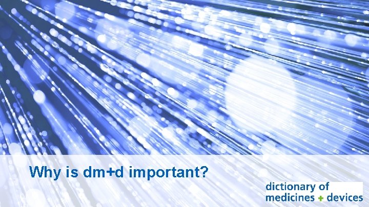 Why is dm+d important? 6 