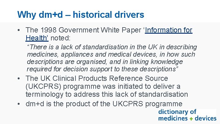 Why dm+d – historical drivers • The 1998 Government White Paper ‘Information for Health’