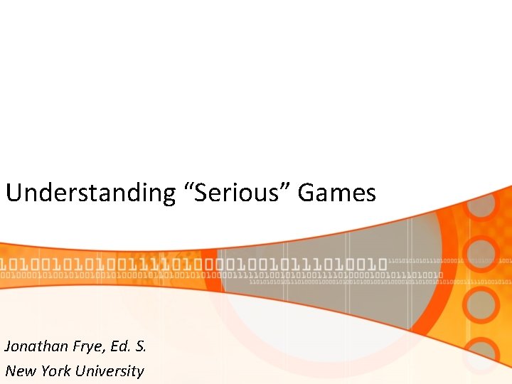 Understanding “Serious” Games Jonathan Frye, Ed. S. New York University 