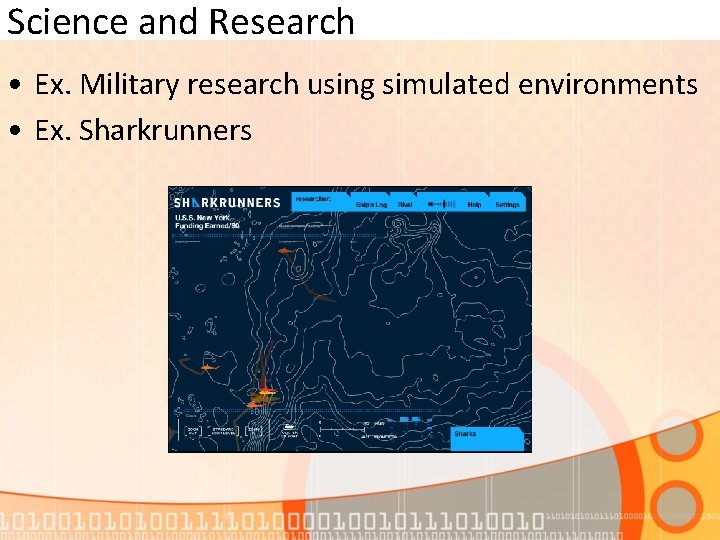 Science and Research • Ex. Military research using simulated environments • Ex. Sharkrunners 