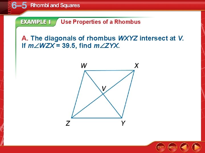 Use Properties of a Rhombus A. The diagonals of rhombus WXYZ intersect at V.