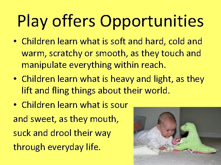 Play offers Opportunities • Children learn what is soft and hard, cold and warm,