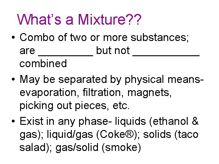 What’s a Mixture? ? • Combo of two or more substances; are _____ but