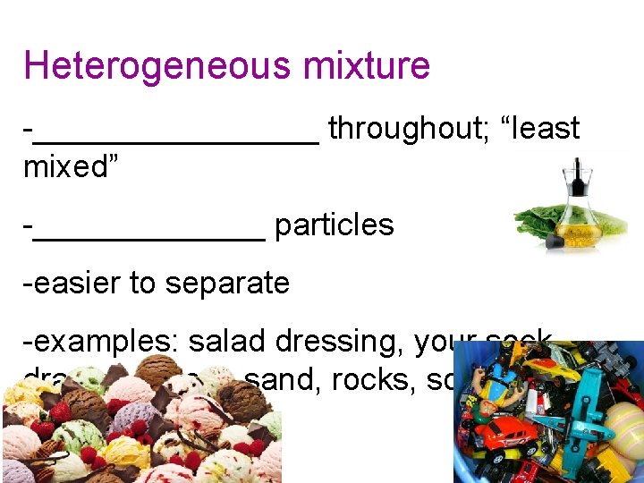 Heterogeneous mixture -________ throughout; “least mixed” -_______ particles -easier to separate -examples: salad dressing,