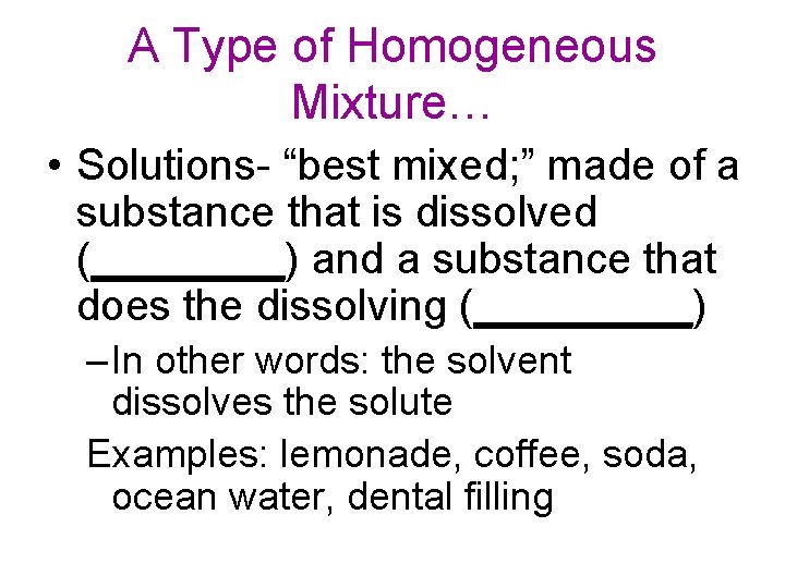 A Type of Homogeneous Mixture… • Solutions- “best mixed; ” made of a substance