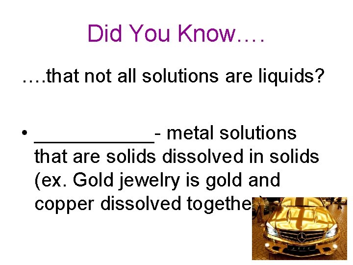 Did You Know…. …. that not all solutions are liquids? • ______- metal solutions