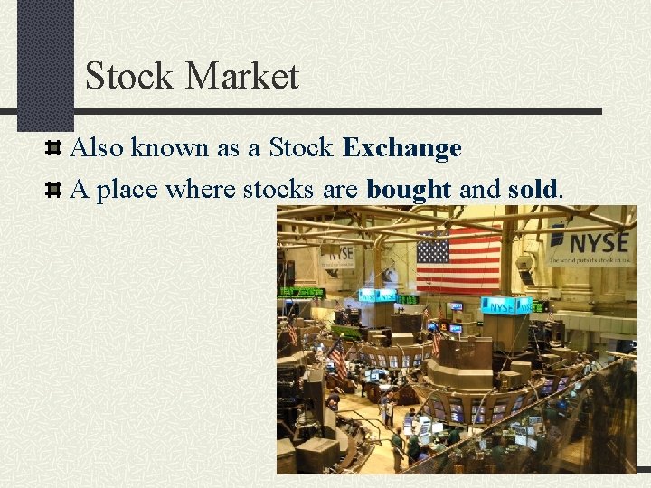 Stock Market Also known as a Stock Exchange A place where stocks are bought