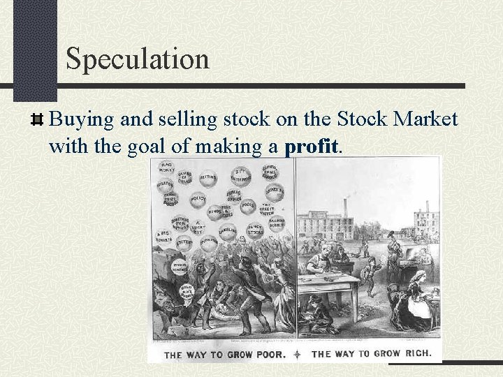 Speculation Buying and selling stock on the Stock Market with the goal of making