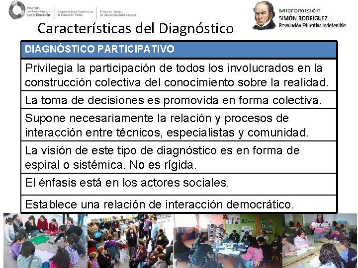 Características del Diagnóstico DIAGNÓSTICO PARTICIPATIVO Privilegia la participación de todos los involucrados en la