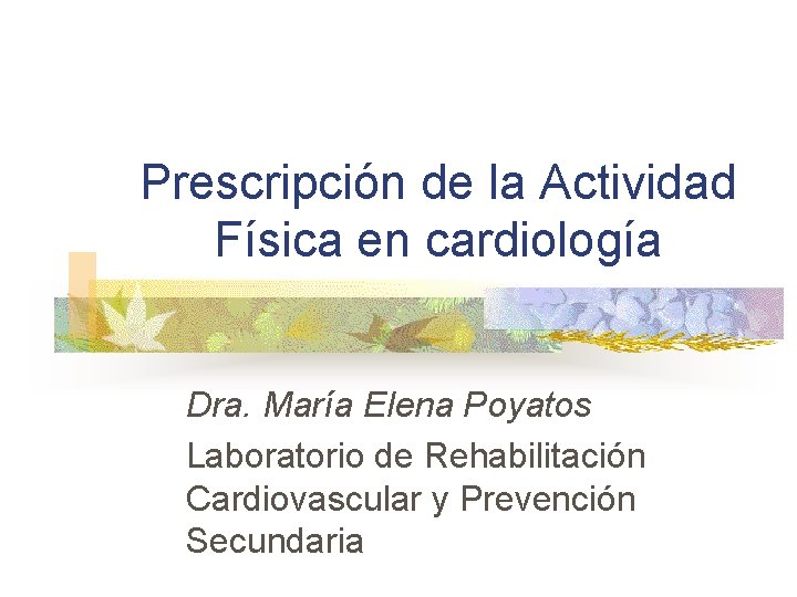 Prescripción de la Actividad Física en cardiología Dra. María Elena Poyatos Laboratorio de Rehabilitación