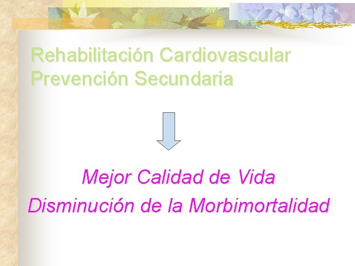 Rehabilitación Cardiovascular Prevención Secundaria Mejor Calidad de Vida Disminución de la Morbimortalidad 