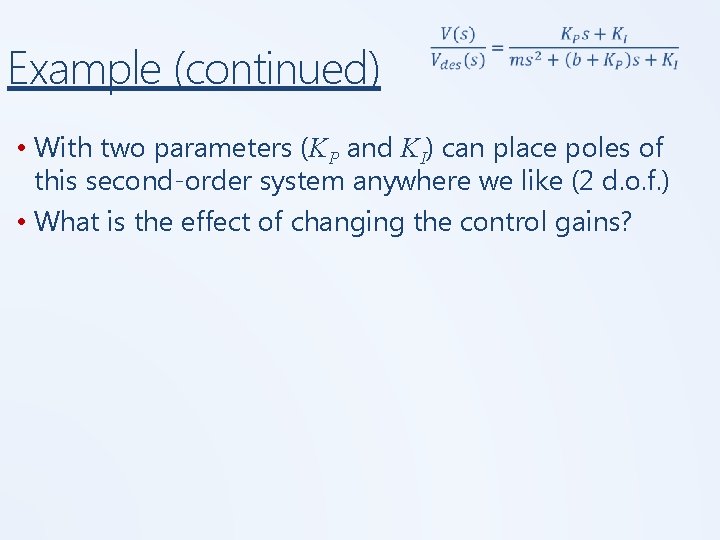 Example (continued) • With two parameters (KP and KI) can place poles of this