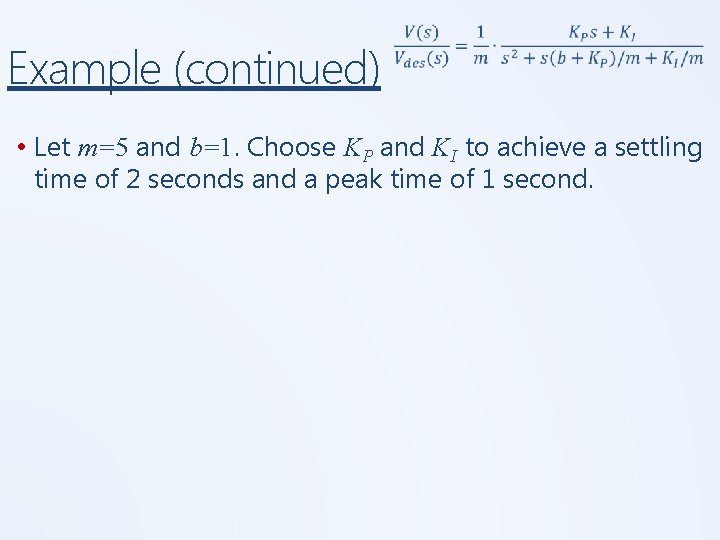 Example (continued) • Let m=5 and b=1. Choose KP and KI to achieve a